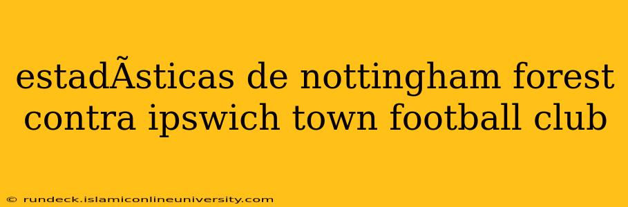 estadÃ­sticas de nottingham forest contra ipswich town football club