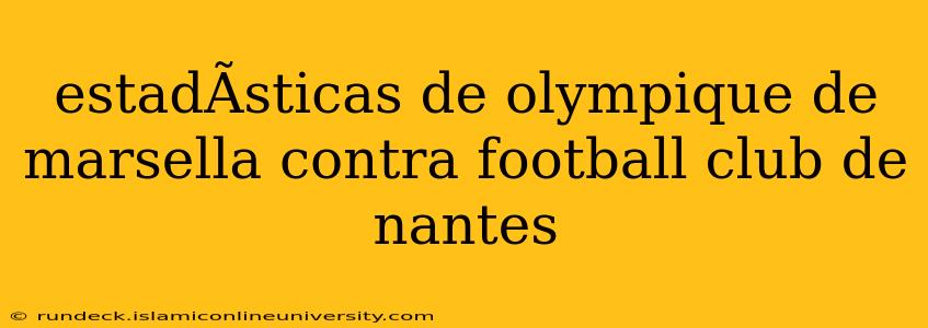estadÃ­sticas de olympique de marsella contra football club de nantes