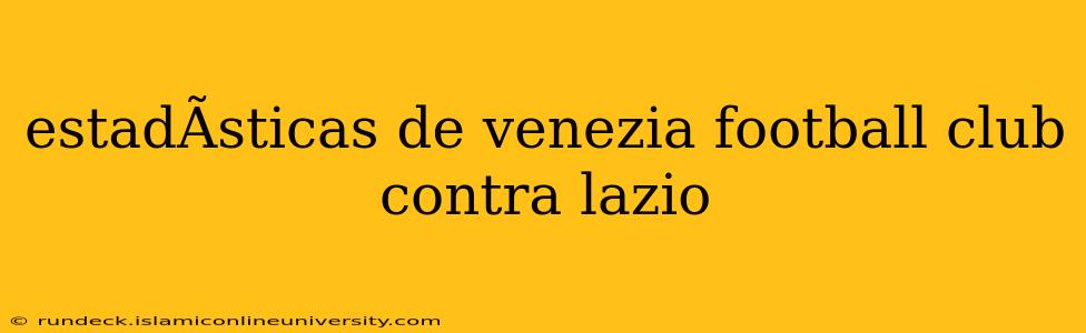 estadÃ­sticas de venezia football club contra lazio