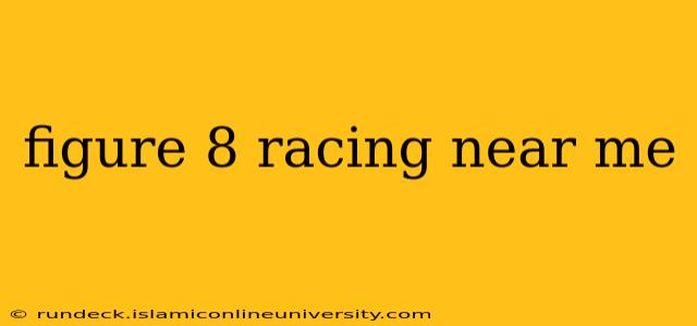 figure 8 racing near me