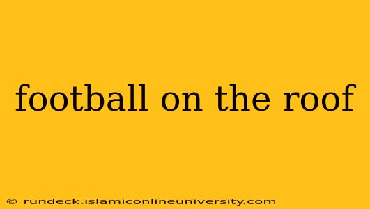 football on the roof