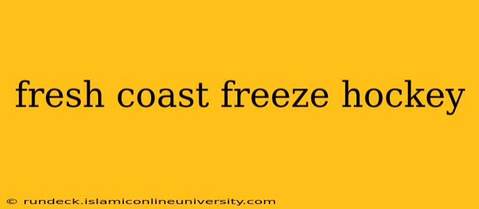 fresh coast freeze hockey