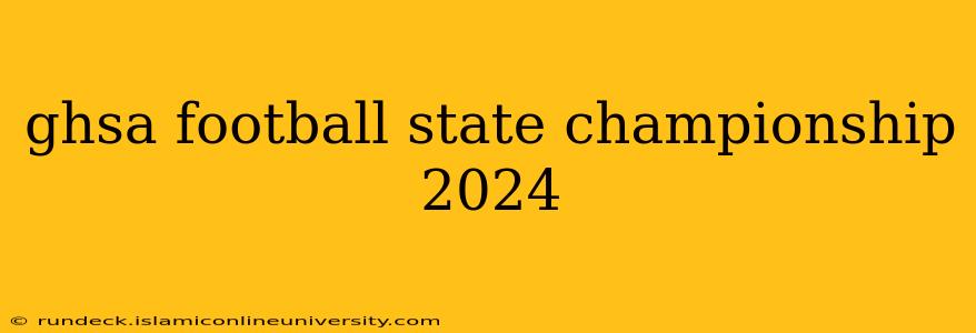 ghsa football state championship 2024