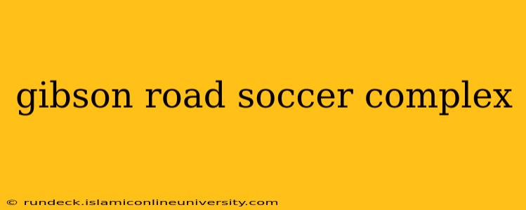 gibson road soccer complex