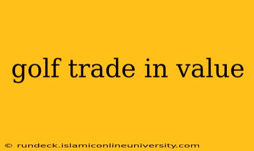 golf trade in value