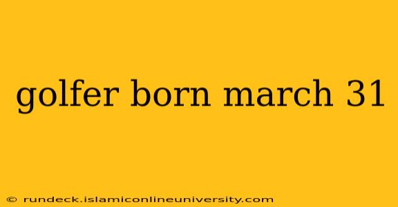 golfer born march 31
