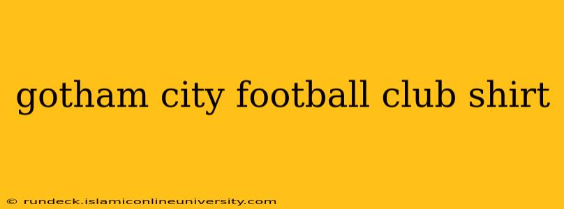 gotham city football club shirt