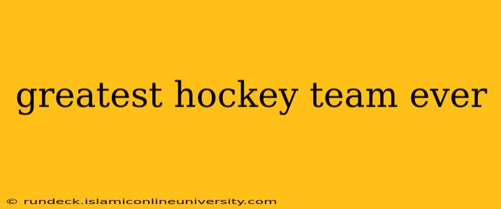 greatest hockey team ever