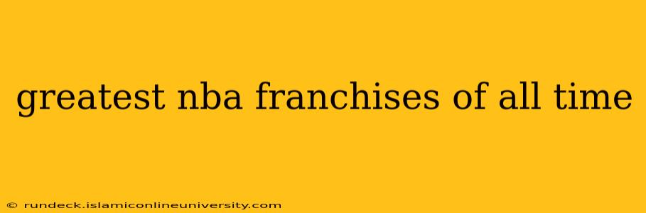 greatest nba franchises of all time