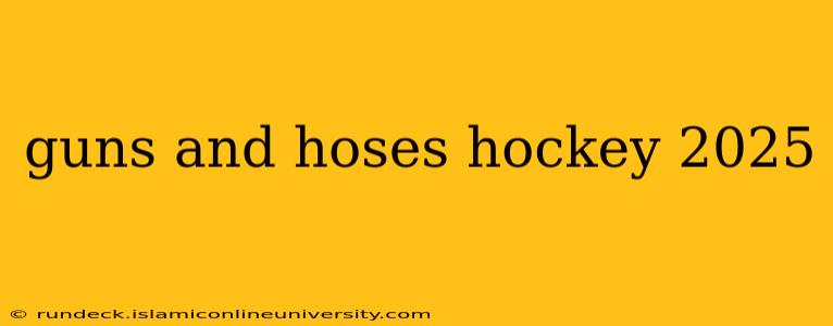 guns and hoses hockey 2025
