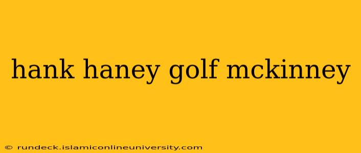 hank haney golf mckinney