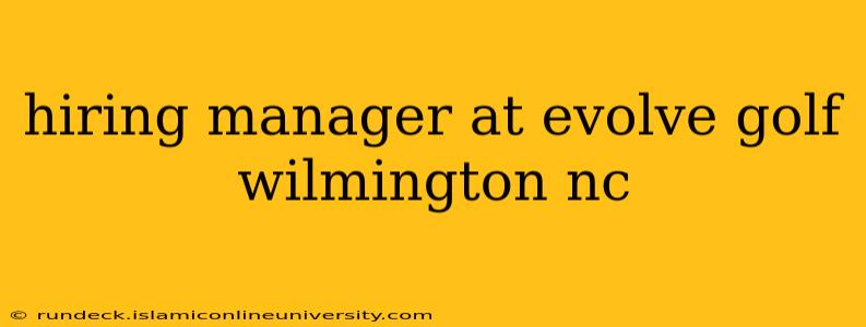 hiring manager at evolve golf wilmington nc