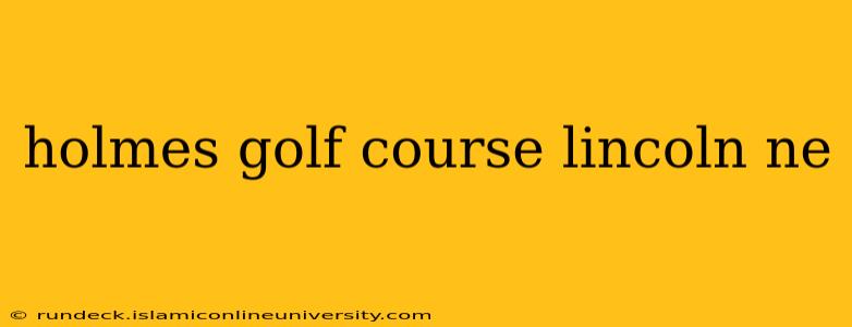 holmes golf course lincoln ne