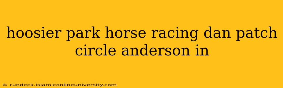 hoosier park horse racing dan patch circle anderson in