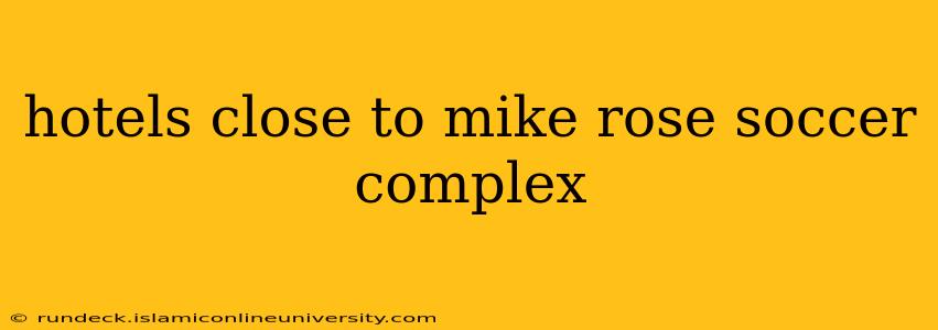 hotels close to mike rose soccer complex
