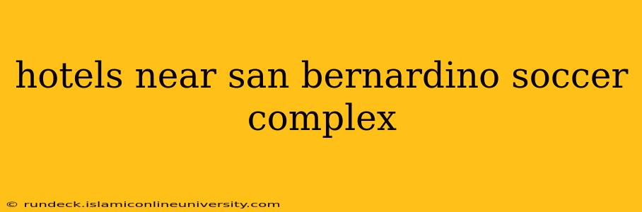 hotels near san bernardino soccer complex