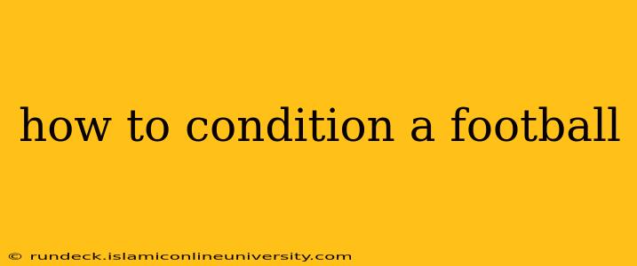 how to condition a football