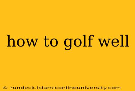 how to golf well