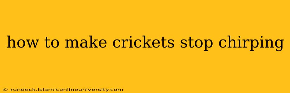 how to make crickets stop chirping
