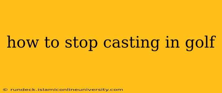 how to stop casting in golf