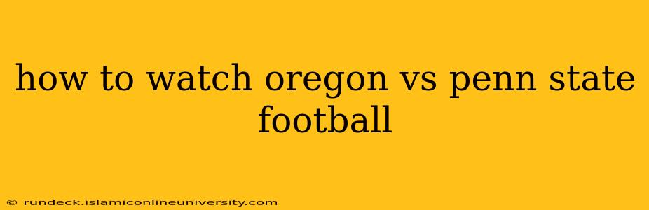 how to watch oregon vs penn state football
