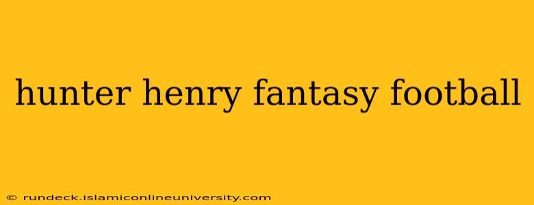 hunter henry fantasy football