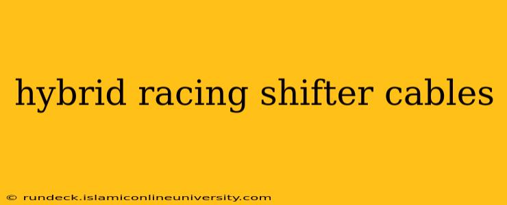 hybrid racing shifter cables