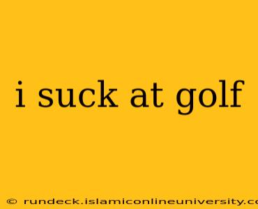 i suck at golf