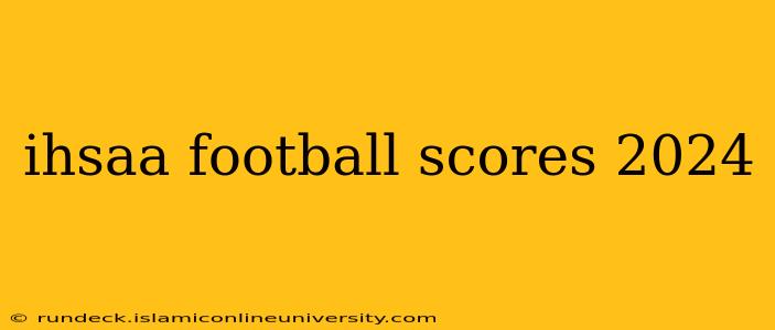 ihsaa football scores 2024