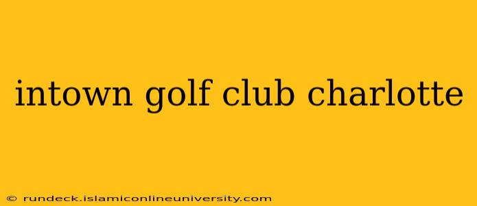 intown golf club charlotte