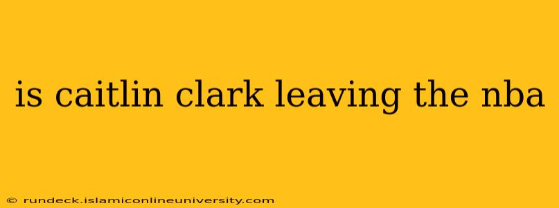 is caitlin clark leaving the nba