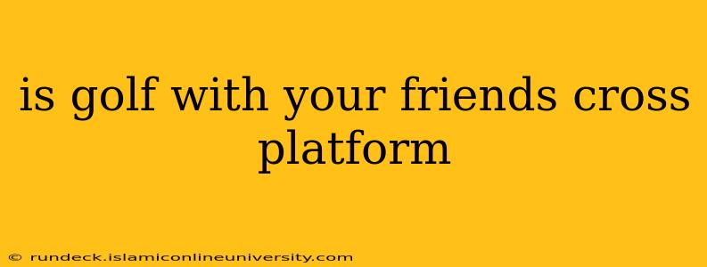 is golf with your friends cross platform