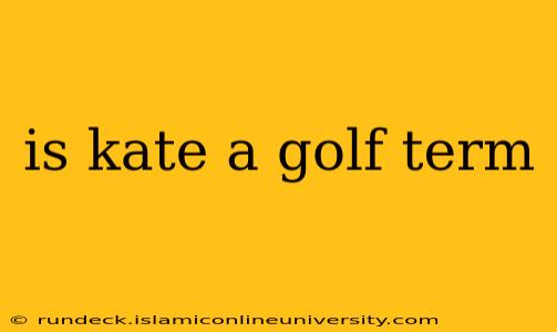 is kate a golf term