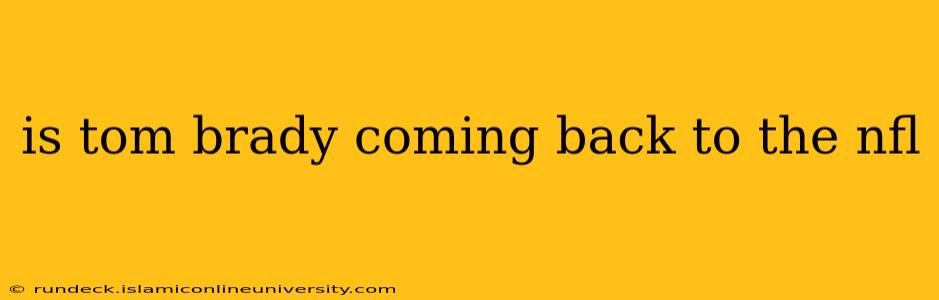 is tom brady coming back to the nfl