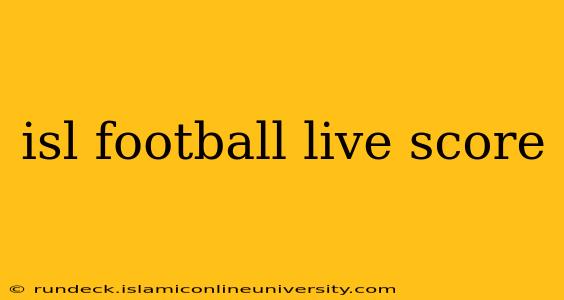 isl football live score