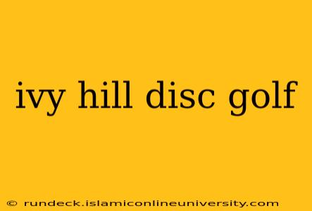 ivy hill disc golf