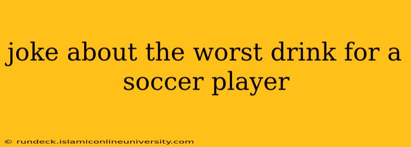 joke about the worst drink for a soccer player