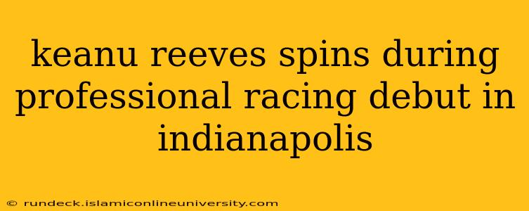 keanu reeves spins during professional racing debut in indianapolis
