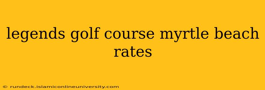 legends golf course myrtle beach rates