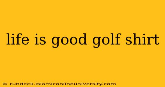 life is good golf shirt
