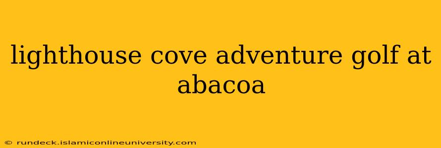 lighthouse cove adventure golf at abacoa