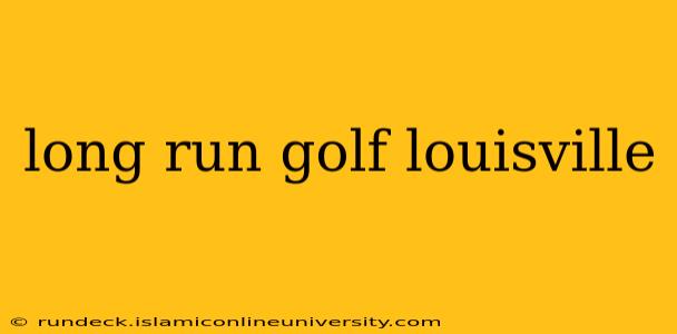 long run golf louisville