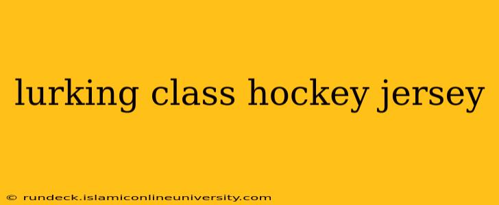 lurking class hockey jersey