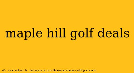 maple hill golf deals