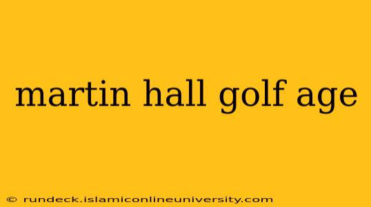 martin hall golf age
