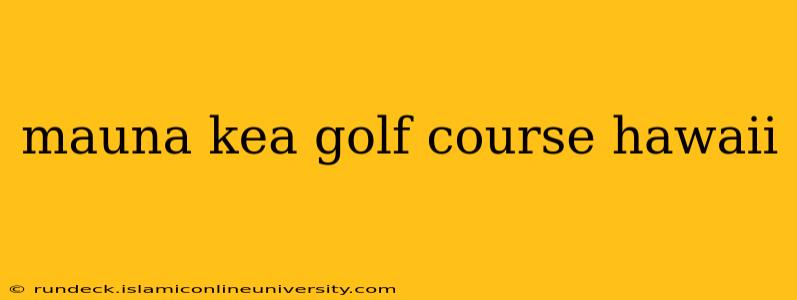 mauna kea golf course hawaii