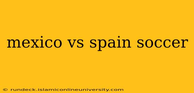 mexico vs spain soccer