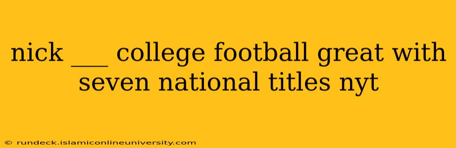 nick ___ college football great with seven national titles nyt