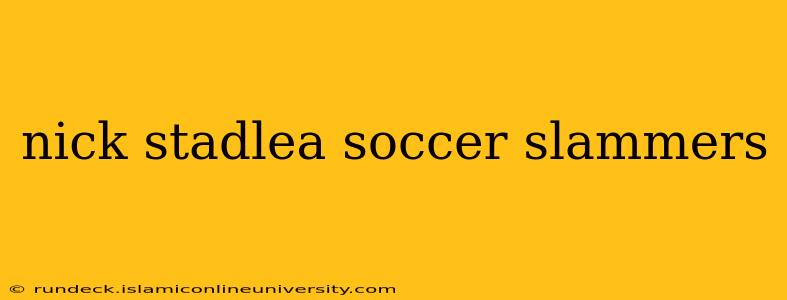 nick stadlea soccer slammers