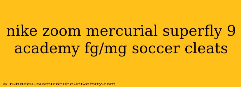 nike zoom mercurial superfly 9 academy fg/mg soccer cleats